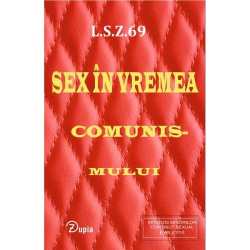 Sex în vremea comunismului autor L.S.Z. 69, editura Zupia