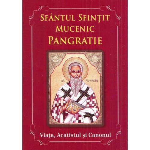 Sfantul Sfintit Mucenic Pangratie. Viata, Acatistul si Canonul, editura Agapis