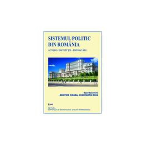Sistemul politic din Romania - Aristide Cioaba, Constatin Nica, editura Ispri