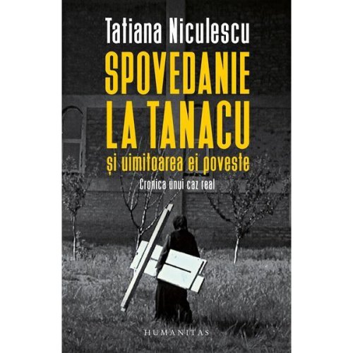 Spovedanie la Tanacu si uimitoarea ei poveste - Tatiana Niculescu, editura Humanitas