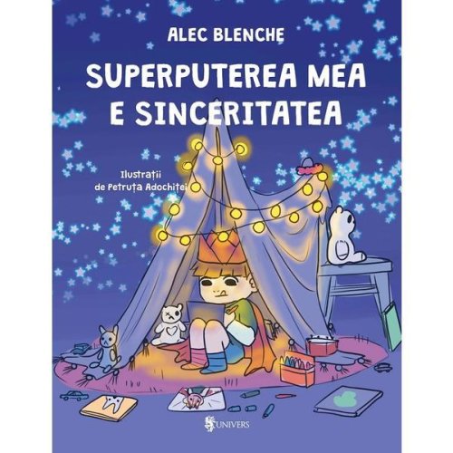 Superputerea mea e sinceritatea - Alec Blenche, editura Univers