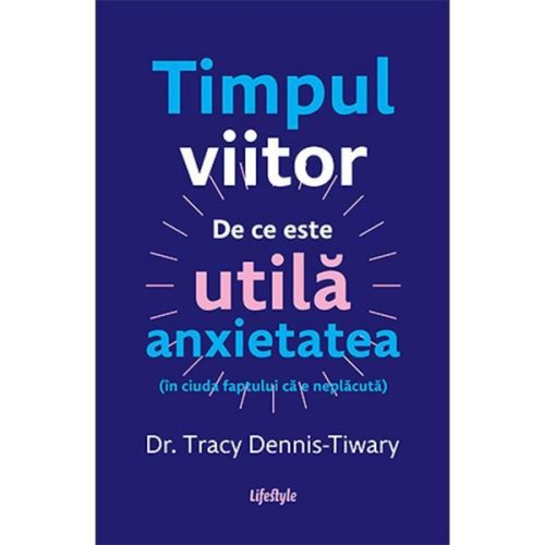 Timpul Viitor - Tracy Dennis-tiwary, Editura Lifestyle