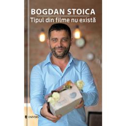 Tipul din filme nu exista - Bogdan Stoica, editura Univers