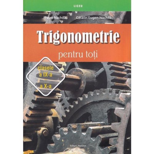 Trigonometrie pentru toti - Clasele 9-10 - Petre Nachila, Catalin Eugen Nachila, editura Nomina