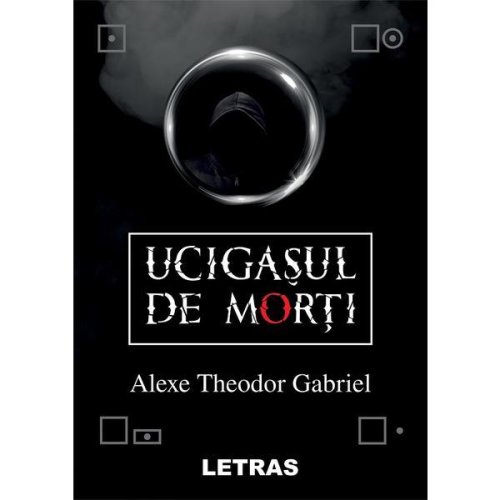 Ucigasul de morti - Alexe Theodor Gabriel, editura Letras