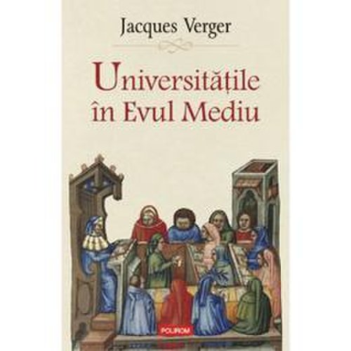 Universitatile in Evul Mediu - Jacques Verger, editura Polirom