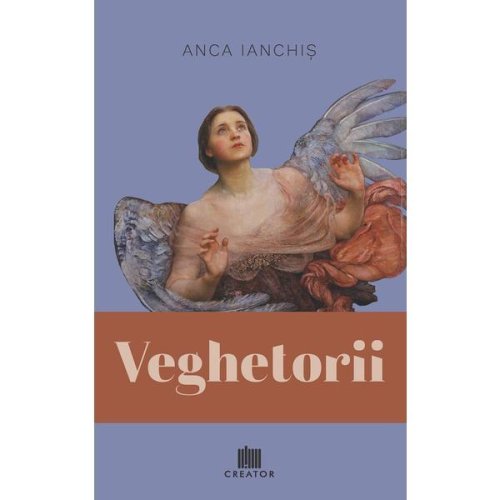 Veghetorii - Anca Ianchis, Editura Creator