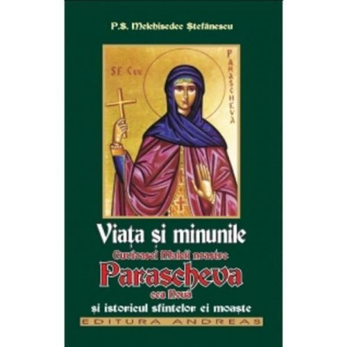 Viata si minunile cuvioasei maicii noastre Parascheva cea Noua - Melchisedec Stefanescu, editura Andreas