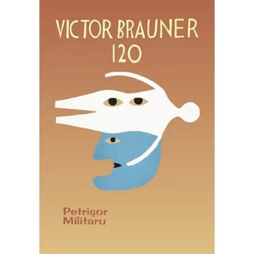 Victor Brauner 120 - Petrisor Militaru, editura Aius