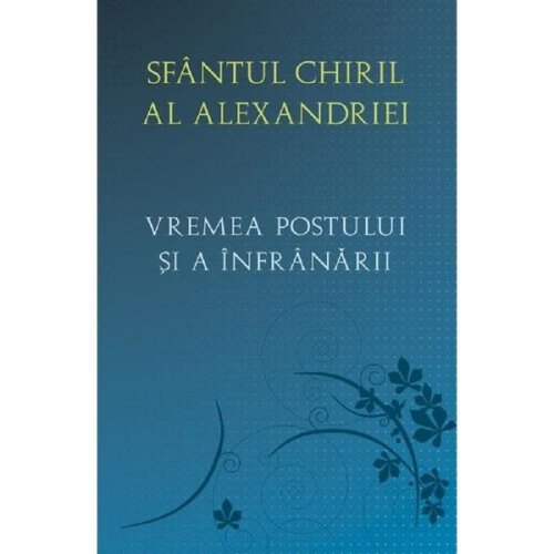 Vremea postului si a infranarii - Sf. Chiril al Alexandriei, editura Sophia
