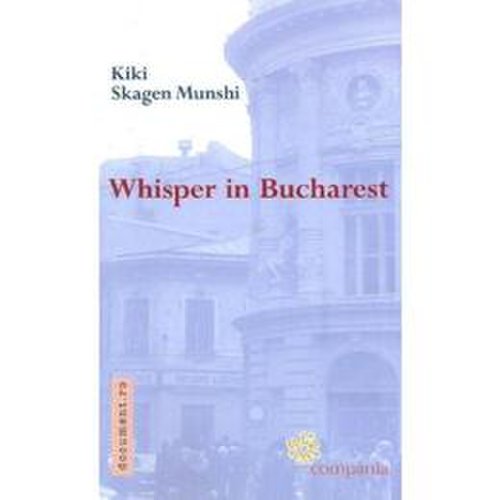 Whisper In Bucharest - Kiki Skagen Munshi, editura Compania