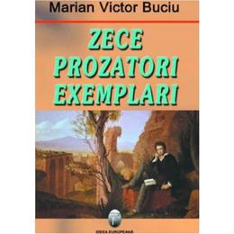 Zece prozatori exemplari - Marian Victor Buciu, editura Ideea Europeana