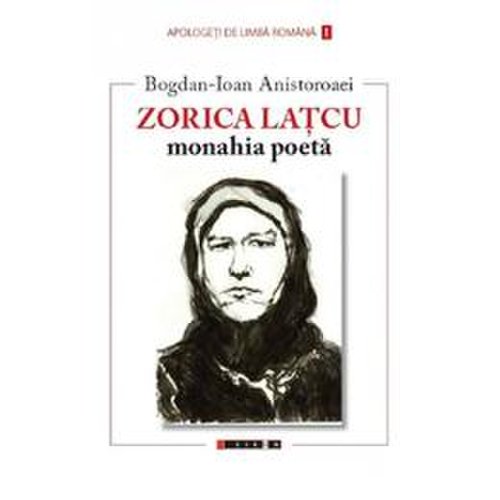 Zorica Latcu. Monahia poeta - Bogdan-Ioan Anistoroaei, editura Eikon