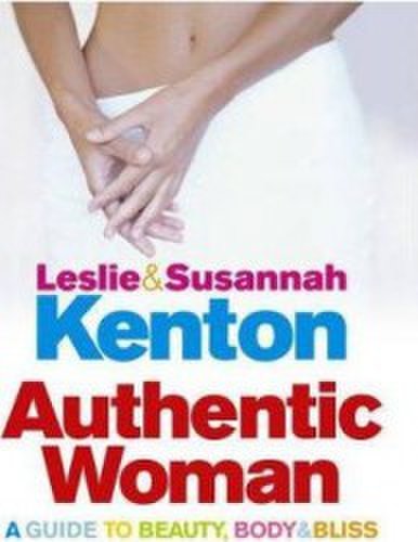Authentic Woman A Guide to Beauty Body and Bliss - Leslie Kenton Susannah Kenton