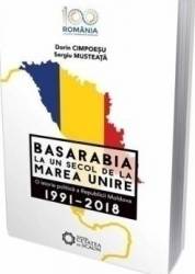 Basarabia la un secol de la marea unire 1991-2018 - dorin cimpoesu sergiu musteata