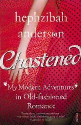 Chastened My Modern Adventure in Old-Fashioned Romance - Hephzibah Anderson
