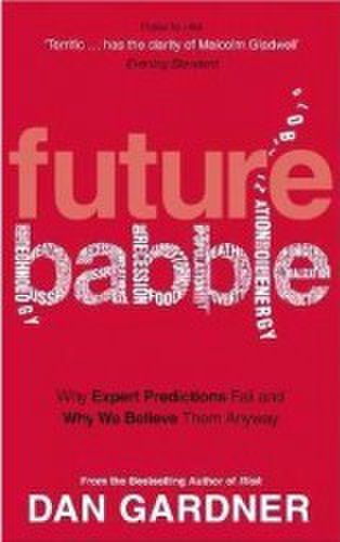 Future babble why expert predictions fail and why we believe them anyway - dan gardner