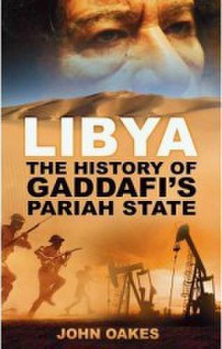 Libya The History of Gaddafis Pariah State - John Oakes