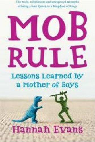MOB Rule Lessons Learned by a Mother of Boys - Hannah Evans