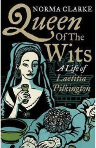 Queen of the Wits A Life of Laetitia Pilkington - Norma Clarke