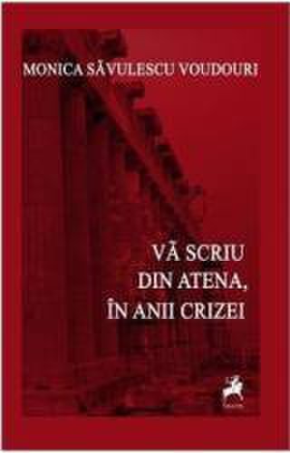 Va scriu din Atena in anii crizei - Monica Savulescu Voudouri