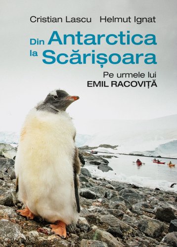 Din Antarctica la Scarisoara. Pe urmele lui Emil Racovita, Cristian Lascu si Helmut Ignat 