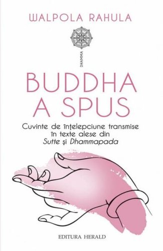 Buddha a spus. Cuvinte de înțelepciune transmise în texte alese din Sutte și Dhammapada - Paperback brosat - Rahula Walpola - Herald