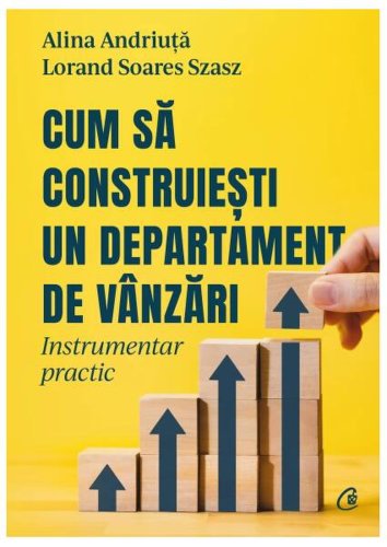 Cum să construiești un departament de vânzări - Paperback brosat - Alina Andriuță, Lorand Soares Szasz - Curtea Veche