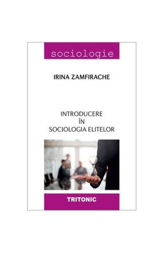 Introducere în sociologia elitelor - Paperback brosat - Irina Zamfirache - Tritonic