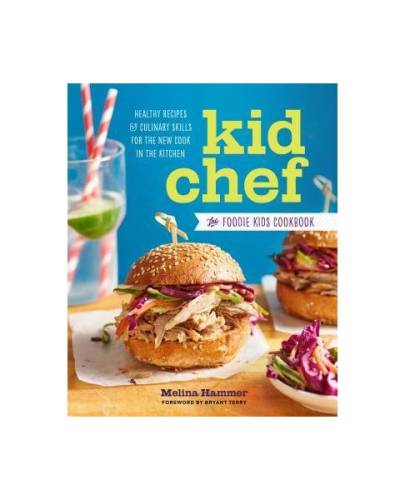 Kid chef: the foodie kids cookbook: healthy recipes and culinary skills for the new cook in the kitchen