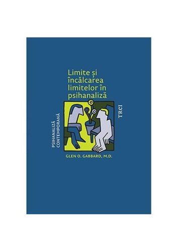Limite și încălcarea limitelor în psihanaliză - Paperback brosat - Glen O. Gabbard - Trei