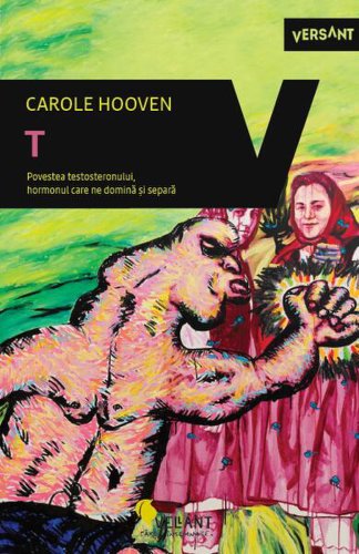 T. Povestea Testosteronului, hormonul care ne domină și separă - Paperback brosat - Carole Hooven - Vellant