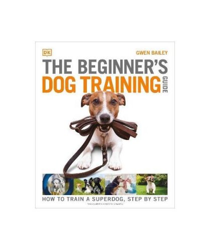 The Beginner's Dog Training Guide: How to Train a Superdog, Step by Step - Paperback brosat - DK Publishing (Dorling Kindersley)
