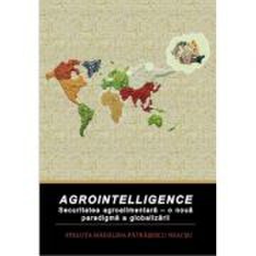 Agrointelligence. Securitatea agroalimentara - o noua paradigma a globalizarii - Steluta Madalina Patrasescu Necsu