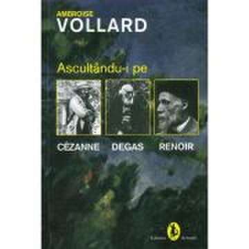 Ascultandu-i pe Cezanne, Degas, Renoir - Ambroise Vollard