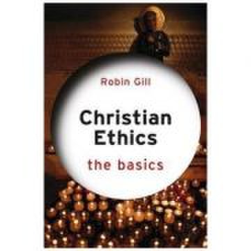 Christian Ethics. The Basics - Robin Gill