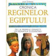 Cronica reginelor Egiptului. De la primele dinastii la moartea Cleopatrei - Joyce Tyldesley