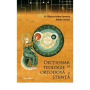 Dictionar de Teologie Ortodoxa si stiinta - Pr. Razvan Andrei Ionescu, Adrian Lemeni
