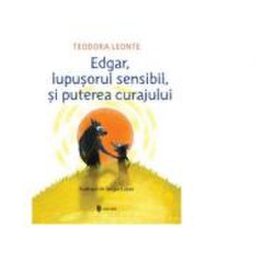 Edgar, lupusorul sensibil si puterea curajului - Teodora Leonte