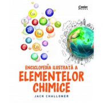Enciclopedia ilustrata a elementelor chimice - Jack Challoner (Editie necartonata)