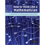How to Think Like a Mathematician: A Companion to Undergraduate Mathematics - Kevin Houston