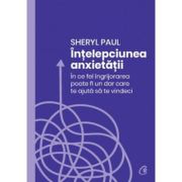 Intelepciunea anxietatii - sheryl paul