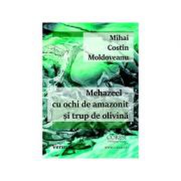 Mehazeel - cu ochi de amazonit si trup de olivina - Mihai Costin Moldoveanu