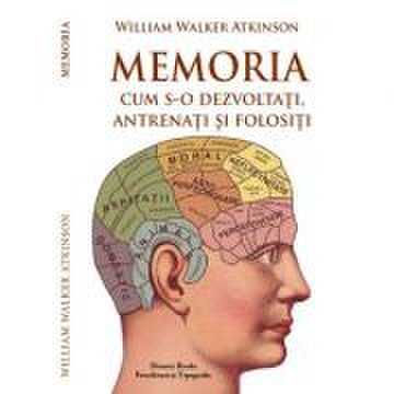 Memoria – cum s-o dezvoltati, antrenati si folositi - w. w. atkinson