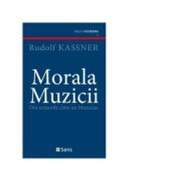 Morala Muzicii. Din scrisorile catre un Muzician (Opere volumul 1) - Rudolf Kassner