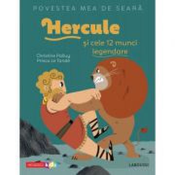 Povestea mea de seara. Hercule si cele 12 munci legendare - Christine Palluy, Prisca Le Tande