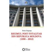 Regimul post-totalitar din Republica Moldova (1990 – 2012) - Dorin Cimpoesu