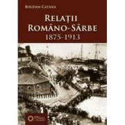 Relatii romano-sarbe (1875-1913) - Bogdan Catana