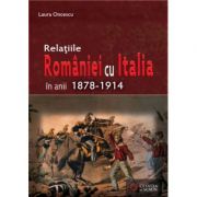 Relatiile Romaniei cu Italia in anii 1878-1914 - Laura Oncescu