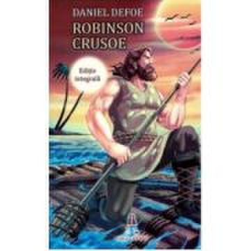 Robinson Crusoe (editie integrala) - Daniel Defoe